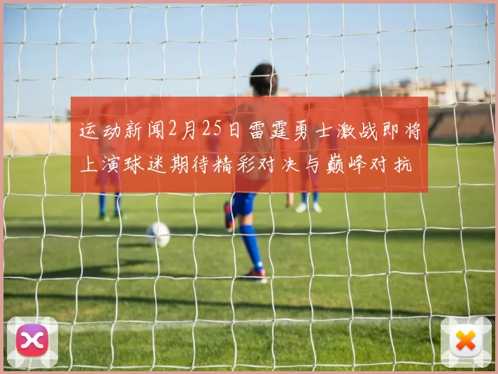 运动新闻2月25日雷霆勇士激战即将上演球迷期待精彩对决与巅峰对抗
